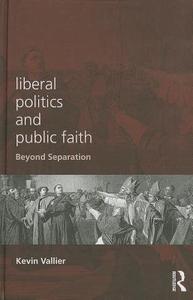 Liberal Politics and Public Faith di Kevin (Assistant Professor Vallier edito da Taylor & Francis Ltd