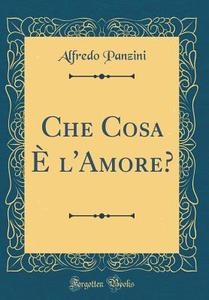 Che Cosa È L'Amore? (Classic Reprint) di Alfredo Panzini edito da Forgotten Books