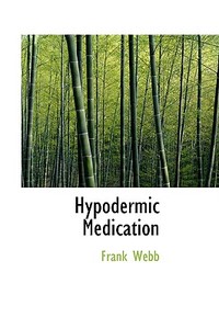Hypodermic Medication di Frank Webb edito da Bibliolife