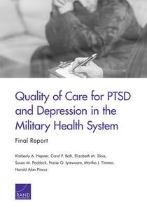Quality of Care for Ptsd and Depression in the Military Health System: Final Report di Kimberly A. Hepner, Carol P. Roth, Elizabeth M. Sloss edito da RAND CORP