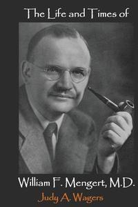 The Life and Times of William F. Mengert, M.D.: The First Chairman of Obstetrics and Gynecology at Southwestern Medical College 1943-1955 di Judy a. Wagers edito da R & J Books Unique