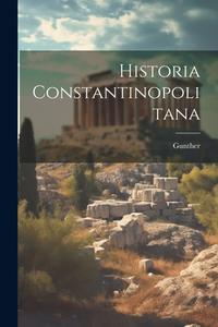 Historia Constantinopolitana di Gunther edito da LEGARE STREET PR