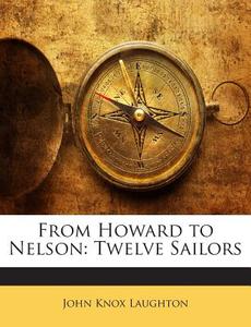 From Howard to Nelson: Twelve Sailors di John Knox Laughton edito da Nabu Press