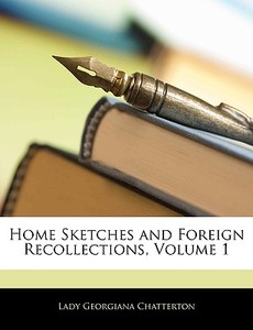 Home Sketches And Foreign Recollections, Volume 1 di Lady Georgiana Chatterton edito da Bibliobazaar, Llc