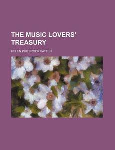 The Music Lovers' Treasury di Helen Philbrook Patten edito da Rarebooksclub.com