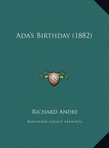 ADA's Birthday (1882) di Richard Andre edito da Kessinger Publishing