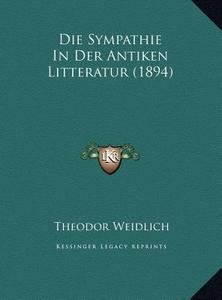 Die Sympathie in Der Antiken Litteratur (1894) di Theodor Weidlich edito da Kessinger Publishing