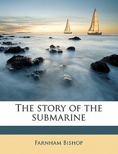 The Story Of The Submarine di Farnham Bishop edito da Nabu Press