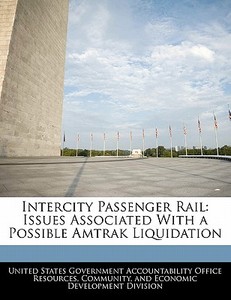 Intercity Passenger Rail: Issues Associated With A Possible Amtrak Liquidation edito da Bibliogov
