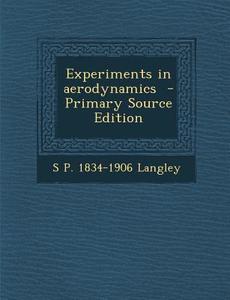 Experiments in Aerodynamics di S. P. 1834-1906 Langley edito da Nabu Press