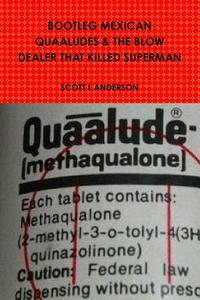 BOOTLEG MEXICAN QUAALUDES & THE BLOW DEALER THAT KILLED SUPERMAN di Scott L Anderson edito da Lulu.com