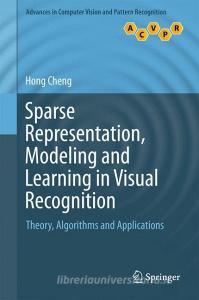 Sparse Representation, Modeling and Learning in Visual Recognition di Hong Cheng edito da Springer-Verlag GmbH