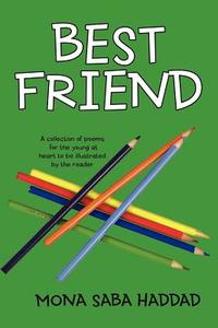 Best Friend: A Collection of Poems for the Young at Heart to Be Illustrated by the Reader di Mona Saba Haddad edito da AUTHORHOUSE