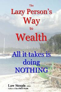 The Lazy Person's Way to Wealth: All It Takes Is Doing Nothing di Law Steeple Mba edito da Createspace