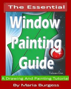 The Essential Window Painting Guide: A Drawing and Painting Tutorial di Maria Burgess edito da Createspace