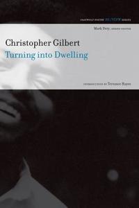 Turning Into Dwelling: Poems di Christopher Gilbert edito da GRAY WOLF PR
