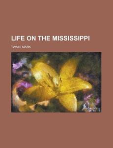 Life on the Mississippi di Mark Twain edito da Books LLC, Reference Series