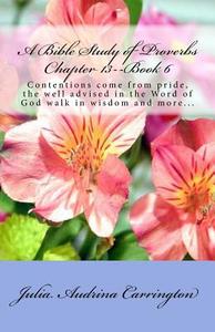 A Bible Study of Proverbs Chapter 13--Book 6 di Julia Audrina Carrington edito da God's Glory Publishing House