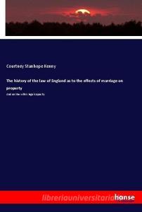 The history of the law of England as to the effects of marriage on property di Courtney Stanhope Kenny edito da hansebooks