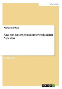 Kauf von Unternehmen unter rechtlichen Aspekten di Patrick Meinhard edito da GRIN Verlag
