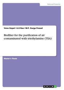 Biofilter for the purification of air contaminated with triethylamine (TEA) di Venu Gopal, M. P. Durga Prasad, A. G Rao edito da GRIN Verlag