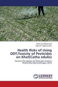 Health Risks of Using DDT;Toxicity of Pesticides on Khat(Catha edulis) di Abdul-Aziz Mohammed edito da LAP Lambert Academic Publishing
