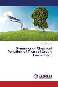 Dynamics of Chemical Pollution of Tiraspol Urban Environment di Gheorghi Niculita edito da LAP Lambert Academic Publishing