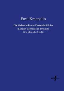 Die Melancholie ein Zustandsbild des manisch-depressiven Irreseins di Emil Kraepelin edito da Vero Verlag
