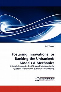 Fostering Innovations for Banking the Unbanked: Models & Mechanics di Asif Yaseen edito da LAP Lambert Acad. Publ.