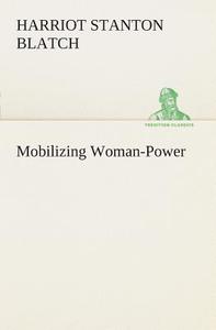 Mobilizing Woman-Power di Harriot Stanton Blatch edito da TREDITION CLASSICS