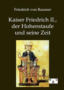 Kaiser Friedrich II., der Hohenstaufe und seine Zeit di Friedrich Von Raumer edito da TP Verone Publishing