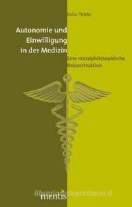 Autonomie und Einwilligung in der Medizin di Felix Thiele edito da Mentis Verlag GmbH