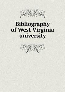 Bibliography Of West Virginia University di West Virginia University edito da Book On Demand Ltd.