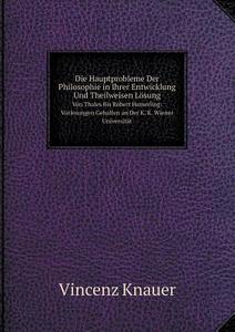 Die Hauptprobleme Der Philosophie In Ihrer Entwicklung Und Theilweisen Losung Von Thales Bis Robert Hamerling di Vincenz Knauer edito da Book On Demand Ltd.