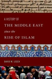 A History Of The Middle East Since The Rise Of Islam di David W. Lesch edito da Oxford University Press Inc