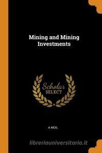 Mining And Mining Investments di A Moil edito da Franklin Classics Trade Press