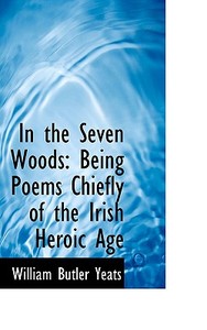 In The Seven Woods di William Butler Yeats edito da Bibliolife