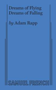 Dreams Of Flying Dreams Of Falling di Adam Rapp edito da Samuel French, Inc.