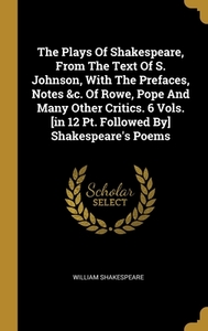 The Plays Of Shakespeare, From The Text Of S. Johnson, With The Prefaces, Notes &c. Of Rowe, Pope And Many Other Critics. 6 Vols. [in 12 Pt. Followed di William Shakespeare edito da WENTWORTH PR