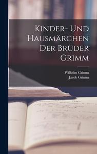 Kinder- Und Hausmärchen Der Brüder Grimm di Wilhelm Grimm, Jacob Grimm edito da LEGARE STREET PR