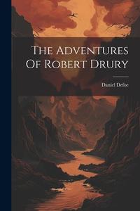 The Adventures Of Robert Drury di Daniel Defoe edito da LEGARE STREET PR