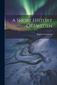 A Short History Of Sweden di Ragnar Svanstrom edito da LEGARE STREET PR