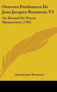 Oeuvres Posthumes De Jean Jacques Rousseau V3 di Jean-Jacques Rousseau edito da Kessinger Publishing Co