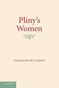 Pliny's Women di Jacqueline M. Carlon edito da Cambridge University Press