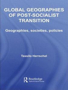 Global Geographies of Post-Socialist Transition: Geographies, societies, policies di Tassilo Herrschel edito da ROUTLEDGE