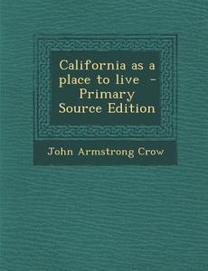 California as a Place to Live di John Armstrong Crow edito da Nabu Press