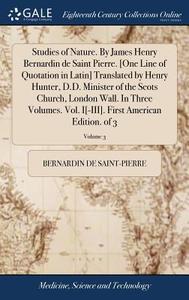 Studies Of Nature. By James Henry Bernardin De Saint Pierre. [one Line Of Quotation In Latin] Translated By Henry Hunter, D.d. Minister Of The Scots C di Bernardin De Saint-Pierre edito da Gale Ecco, Print Editions
