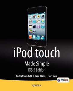 iPod touch Made Simple, iOS 5 Edition di Rene Ritchie, Martin Trautschold edito da Apress