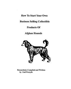 How to Start Your Own Business Selling Collectible Products of Afghan Hounds di Gail Forsyth edito da Createspace