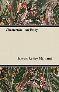 Chatterton - An Essay di Samuel Roffey Maitland edito da Marton Press